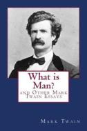 What Is Man and Other Mark Twain Essays di Mark Twain edito da Createspace