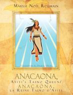 Anacaona, Ayiti's Taino Queen/Anacaona, La Reine Taino D'Ayiti di Maryse No Roumain edito da AUTHORHOUSE