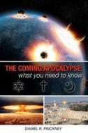 The Coming Apocalypse: What You Need to Know: A Detailed Look at What Jewish, Christian and Muslim Texts Have to Say about End Time Events wi di Daniel R. Pinckney edito da Createspace