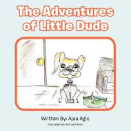 The Adventures of Little Dude di Ajsa Agic edito da AUTHORHOUSE