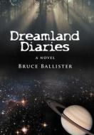 Dreamland Diaries di Bruce Ballister edito da iUniverse.com