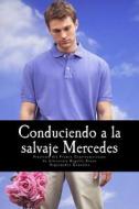 Conduciendo a la Salvaje Mercedes di Arquimedes Gonzalez edito da Createspace