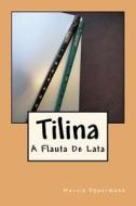 Tilina: A Flauta de Lata di Marcia Oppermann edito da Createspace Independent Publishing Platform