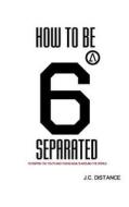 How to Be Six Degrees Separated di MR J. C. Distance edito da Createspace