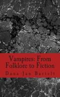 Vampires: From Folklore to Fiction di Dana Jan Bartelt edito da Createspace