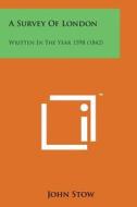 A Survey of London: Written in the Year 1598 (1842) di John Stow edito da Literary Licensing, LLC