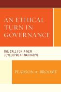 An Ethical Turn in Governance: The Call for a New Development Narrative di Pearson A. Broome edito da LEXINGTON BOOKS