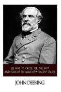 Lee and His Cause, Or, the Why and How of the War Between the States di John Deering edito da Createspace