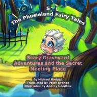 The Phasieland Fairy Tales - 5: Scary Graveyard Adventures and the Secret Meeting Place di Michael Raduga edito da Createspace