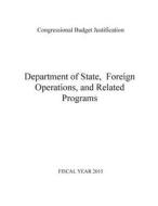 Department of State, Foreign Operations, and Related Programs 2015 di U. S. Department of State edito da Createspace