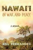 Hawai'i in War and Peace: A Memoir di Bill Fernandez edito da Createspace