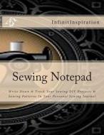 Sewing Notepad: Write Down & Track Your Sewing DIY Projects & Sewing Patterns in Your Personal Sewing Journal di Infinitinspiration edito da Createspace