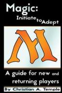 Magic: Initiate to Adept: A Guide for New and Returning Players di Christian Temple edito da Createspace