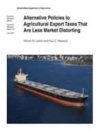 Alternative Policies to Agricultural Export Taxes That Are Less Market Distorting: Economic Research Report 187 di United States Department of Agriculture edito da Createspace