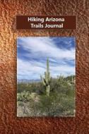 Hiking Arizona Trails Journal di Tom Alyea edito da Createspace