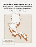 The Hukbalahap Insurrection: A Case Study of a Successful Anti-Insurgency Operation in the Philippines, 1946-1955 di Major Lawrence M. Greenberg edito da Createspace