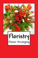 FLORISTRY: FLOWER ARRANGING di WILD PAGES PRESS edito da LIGHTNING SOURCE UK LTD