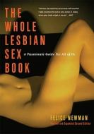 The Whole Lesbian Sex Book di Felice (Felice Newman) Newman edito da Cleis Press