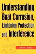 Understanding Boat Corrosion, Lightning Protection and Interference di John C. Payne edito da RLPG