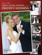 How To Take Great Digital Photos Of Your Friend's Wedding di Patrick Rice edito da Amherst Media
