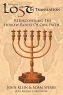 Lost in Translation Vol 1: (rediscovering the Hebrew Roots of Our Faith) di John Klein, Adam Spears edito da SELAH PUB