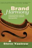 Brand Harmony: Achieving Dynamic Results by Orchestrating Your Customer's Total Experience Brand Harmony: Achieving Dynamic Results by Orchestrating Your Customer's Total Experience