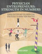 Physician Enterpreneurs: Strength in Numbers: Consolidation and Collaboration Strategies to Grow Your Practice di Coker Group edito da Hcpro Inc.