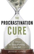 The Procrastination Cure: 7 Steps to Stop Putting Life Off di Jeffery Combs edito da CAREER PR