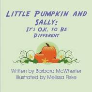 Little Pumpkin and Sally: It's O.K. to Be Different di Barbara McWherter edito da America Star Books