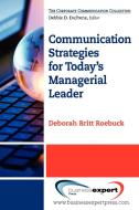 Communication Strategies For Today\'s Managerial Leader di Deborah Britt Roebuck edito da Business Expert Press