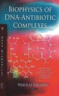 Biophysics of DNA-Antibiotic Complexes di Nikolai Vekshin edito da Nova Science Publishers Inc
