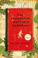 The Sasquatch Hunter's Almanac di Sharma Shields edito da HENRY HOLT