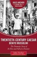 Twentieth-Century Caesar: Benito Mussolini: The Dramatic Story of the Rise and Fall of a Dictator di Jules Archer edito da SKY PONY PR