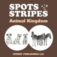 Spots & Stripes Animal Kingdom di Speedy Publishing Llc edito da Speedy Publishing LLC