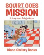 Squirt Goes on a Mission di Diane Christy Banks edito da Page Publishing, Inc