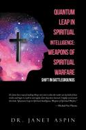 Quantum Leap in Spiritual Intelligence: Weapons of Spiritual Warfare: Shift in Battlegrounds di Janet Aspin edito da XLIBRIS AU
