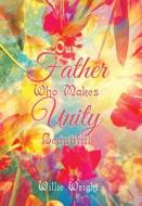 Our Father Who Makes Unity Beautiful di Willie Wright edito da XLIBRIS US