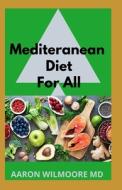 MEDITERANEAN DIET FOR ALL di WILMOORE MD AARON WILMOORE MD edito da Independently Published