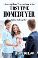 A Successful and Proven Guide to the First Time Homebuyer-Putting It All Together di Judith Dickson edito da Page Publishing Inc
