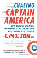 Chasing Captain America: How Advances in Science, Engineering, and Biotechnology Will Produce a Superhuman di E. Paul Zehr edito da ECW PR