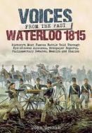 Voices from the Past: The Battle of Waterloo: History's Most Famous Battle Told Through Eyewitness Accounts, Newspaper R di John Grehan edito da FRONTLINE BOOKS