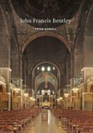 John Francis Bentley: Architect of Westminster Cathedral di Peter Howell edito da HISTORIC ENGLAND PR