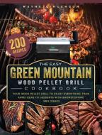 The Easy Green Mountain Wood Pellet Grill Cookbook di Wayne Jorgenson edito da Wayne Jorgenson