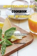 Mediterranean Diet Cookbook for Beginners di Noell Nocella edito da Noell Nocella