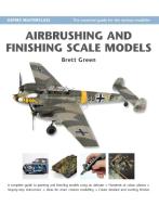 Airbrushing and Finishing Scale Models di Brett Green, Robert Oehler edito da Bloomsbury Publishing PLC