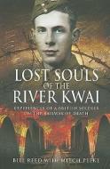 Lost Souls of the River Kwai: Experiences of a British Soldier on the Railway of Death di Bill Read, Mitch Peeke edito da Pen & Sword Books Ltd
