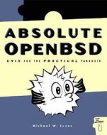Absolute OpenBSD: Unix for the Practical Paranoid di Michael W. Lucas edito da No Starch Press