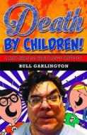 Death by Children!: I Had Kids So You Don't Have to di Bull Garlington edito da Everything Goes Media