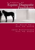 A Manual of Equine Diagnostic Procedures di John Schumacher, David Moll edito da Teton NewMedia