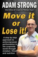 Move It or Lose It! di Adam Strong edito da Filament Publishing